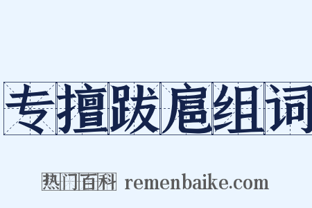 专擅跋扈组词是什么意思的图片